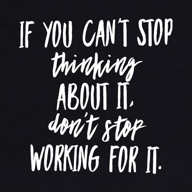 If You Can't Stop Thinking About It Don't Stop Working For It by GMAT